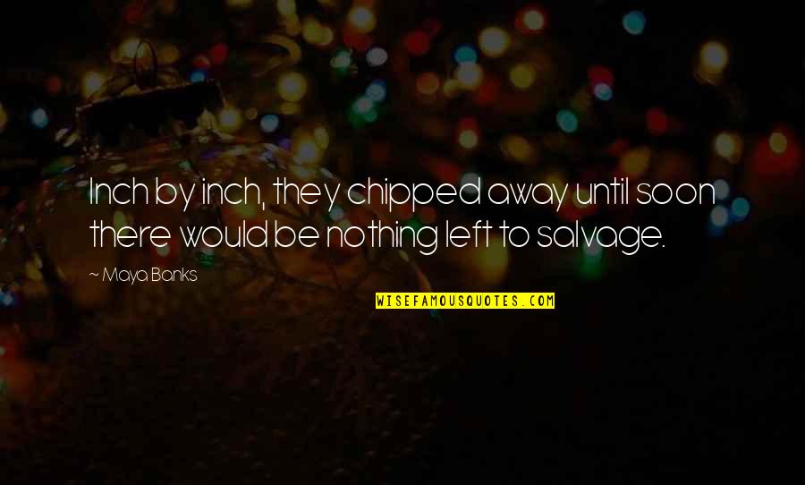 Chipped Quotes By Maya Banks: Inch by inch, they chipped away until soon
