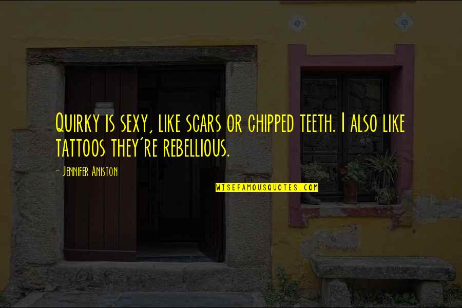Chipped Teeth Quotes By Jennifer Aniston: Quirky is sexy, like scars or chipped teeth.