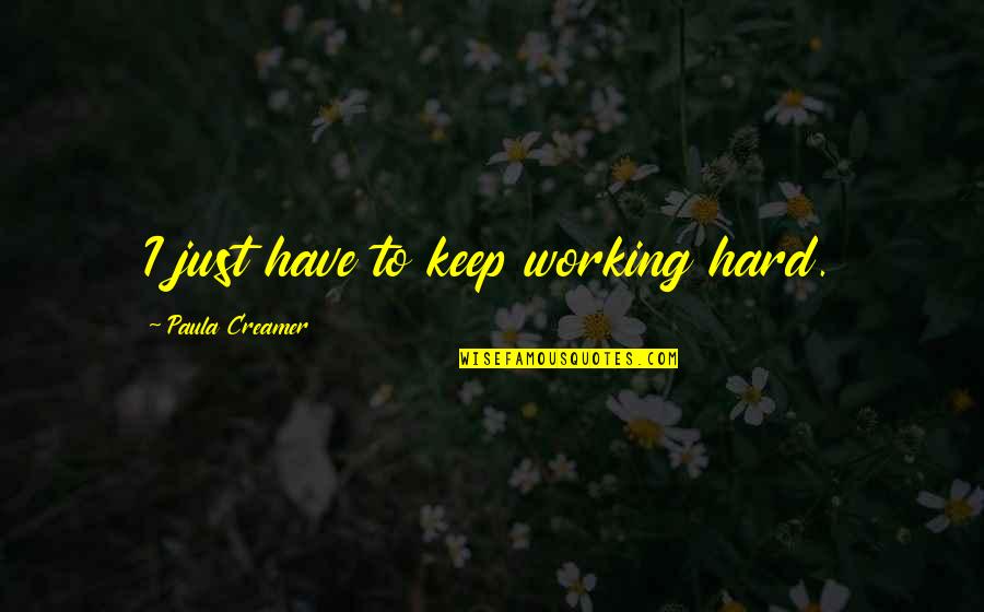 Chippendale Quotes By Paula Creamer: I just have to keep working hard. Chippendale Quotes By Paula Creamer: I just have to keep working hard.