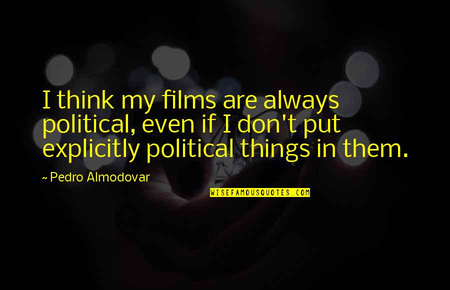 Chipperfield Drive Stroudsburg Quotes By Pedro Almodovar: I think my films are always political, even Chipperfield Drive Stroudsburg Quotes By Pedro Almodovar: I think my films are always political, even