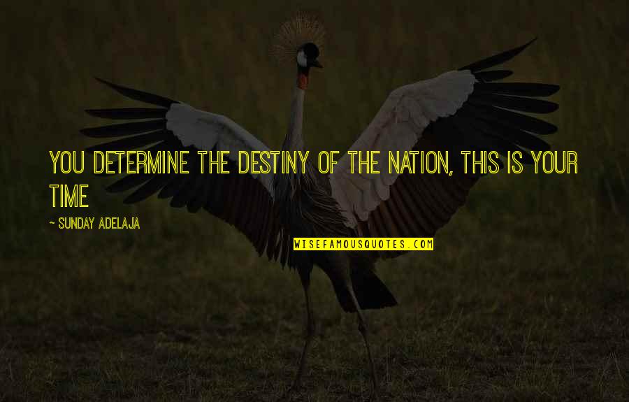 Chippewa Cree Quotes By Sunday Adelaja: You determine the destiny of the nation, this