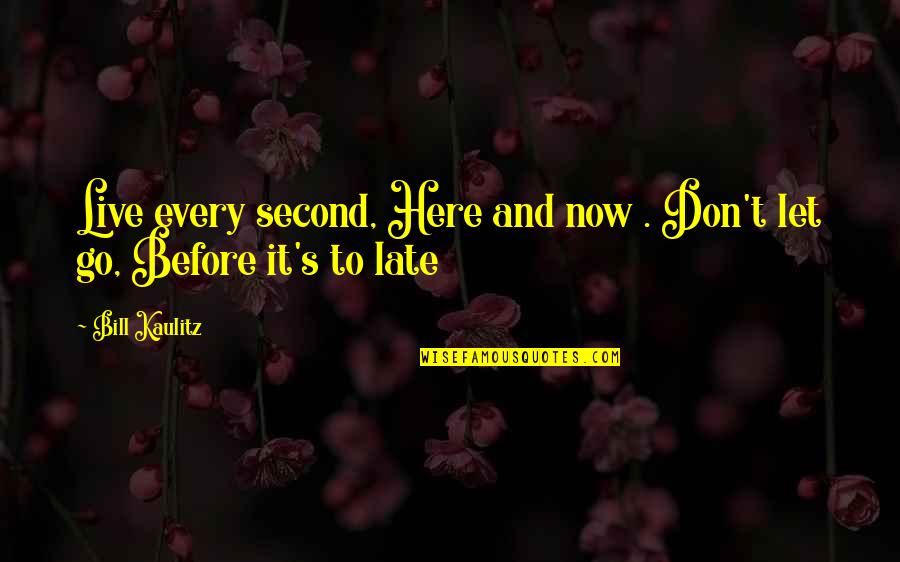 Chippewa Quotes By Bill Kaulitz: Live every second, Here and now . Don't