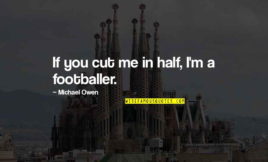 Chippewa Quotes By Michael Owen: If you cut me in half, I'm a
