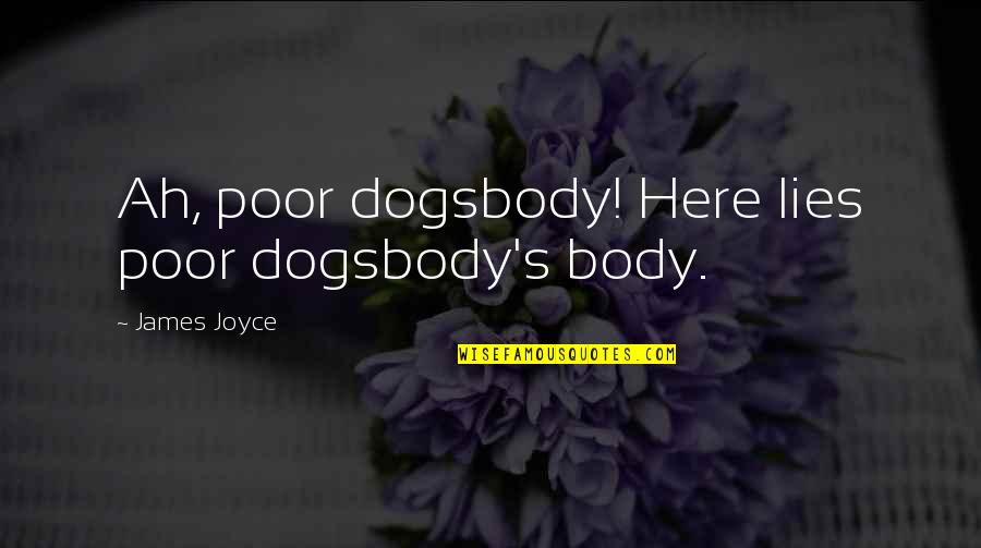 Chippies Quotes By James Joyce: Ah, poor dogsbody! Here lies poor dogsbody's body. Chippies Quotes By James Joyce: Ah, poor dogsbody! Here lies poor dogsbody's body.