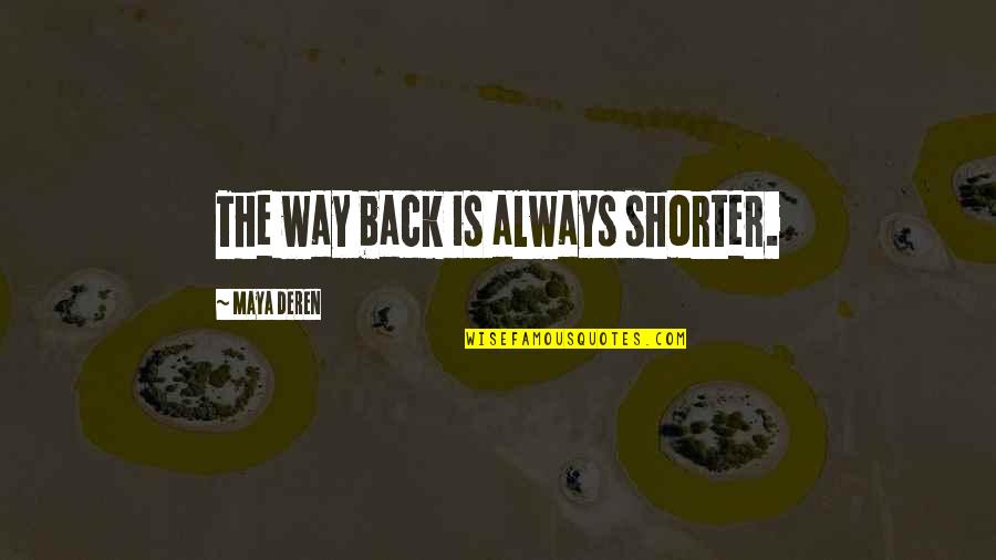 Chippies Quotes By Maya Deren: The way back is always shorter. Chippies Quotes By Maya Deren: The way back is always shorter.
