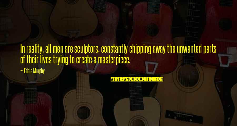 Chipping Quotes By Eddie Murphy: In reality, all men are sculptors, constantly chipping