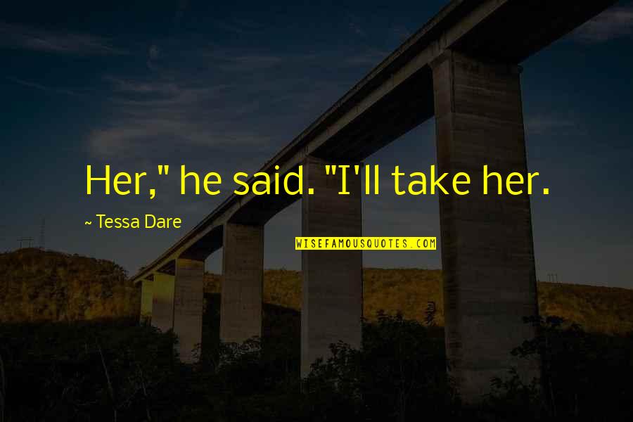 Chippington Towers Quotes By Tessa Dare: Her," he said. "I'll take her. Chippington Towers Quotes By Tessa Dare: Her," he said. "I'll take her.