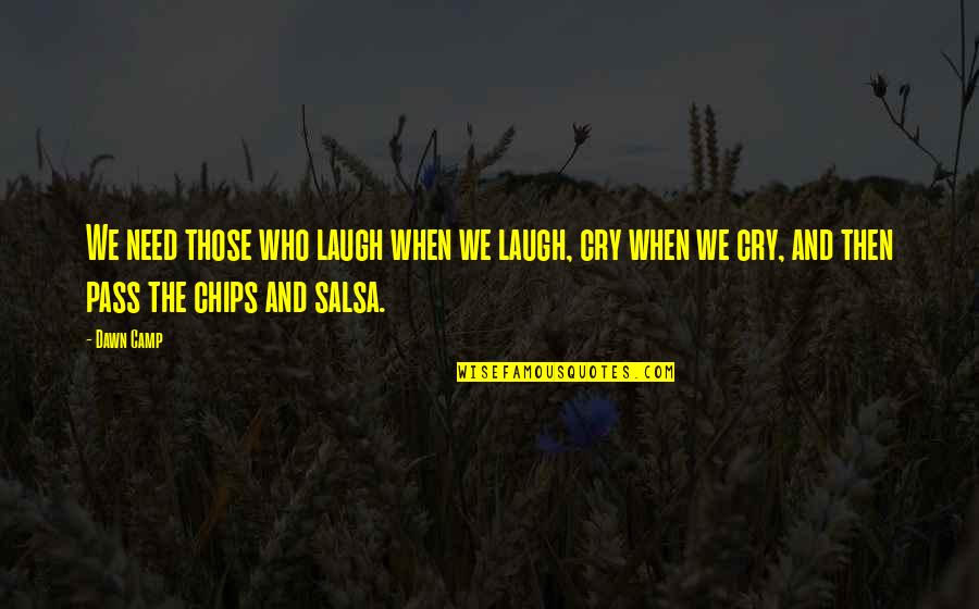 Chips And Salsa Quotes By Dawn Camp: We need those who laugh when we laugh,