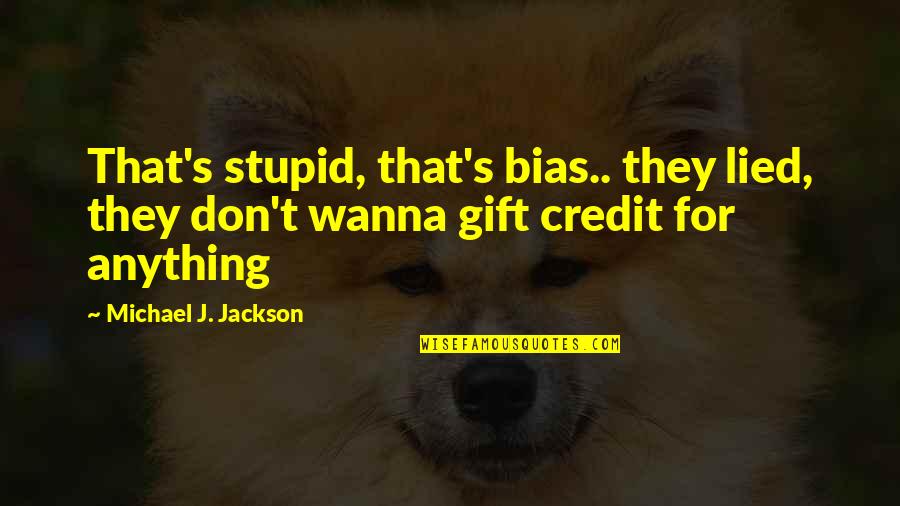 Chips On Shoulders Quotes By Michael J. Jackson: That's stupid, that's bias.. they lied, they don't