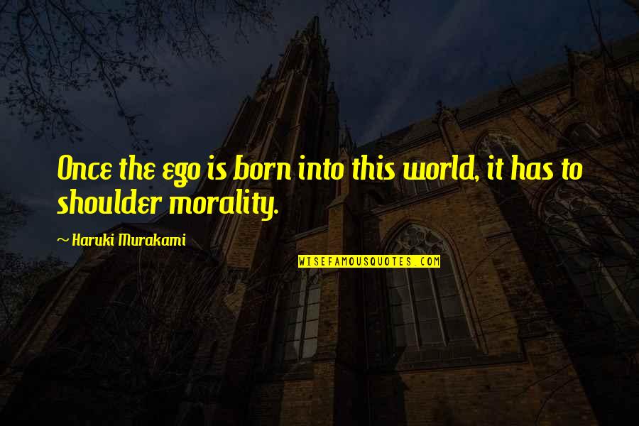 Chipwich Cake Quotes By Haruki Murakami: Once the ego is born into this world, Chipwich Cake Quotes By Haruki Murakami: Once the ego is born into this world,
