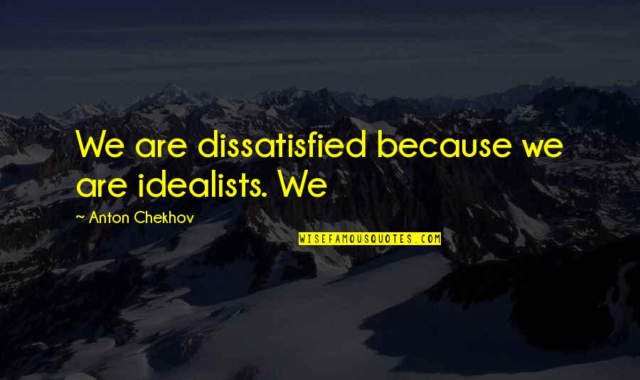 Chipwich Sandwich Quotes By Anton Chekhov: We are dissatisfied because we are idealists. We