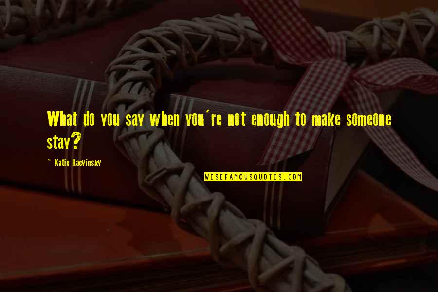 Chiquilladas Cast Quotes By Katie Kacvinsky: What do you say when you're not enough Chiquilladas Cast Quotes By Katie Kacvinsky: What do you say when you're not enough