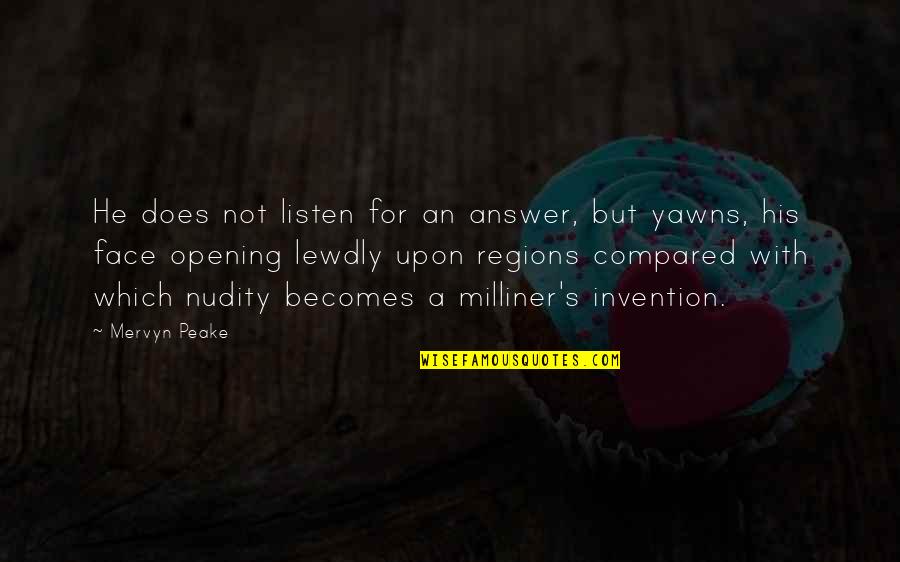 Chiquilladas Cast Quotes By Mervyn Peake: He does not listen for an answer, but Chiquilladas Cast Quotes By Mervyn Peake: He does not listen for an answer, but