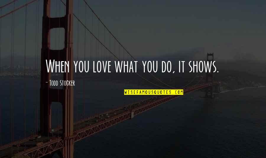 Chiquilladas Cast Quotes By Todd Stocker: When you love what you do, it shows. Chiquilladas Cast Quotes By Todd Stocker: When you love what you do, it shows.