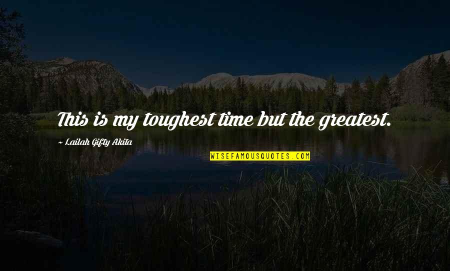 Chiquillos Calientes Quotes By Lailah Gifty Akita: This is my toughest time but the greatest.
