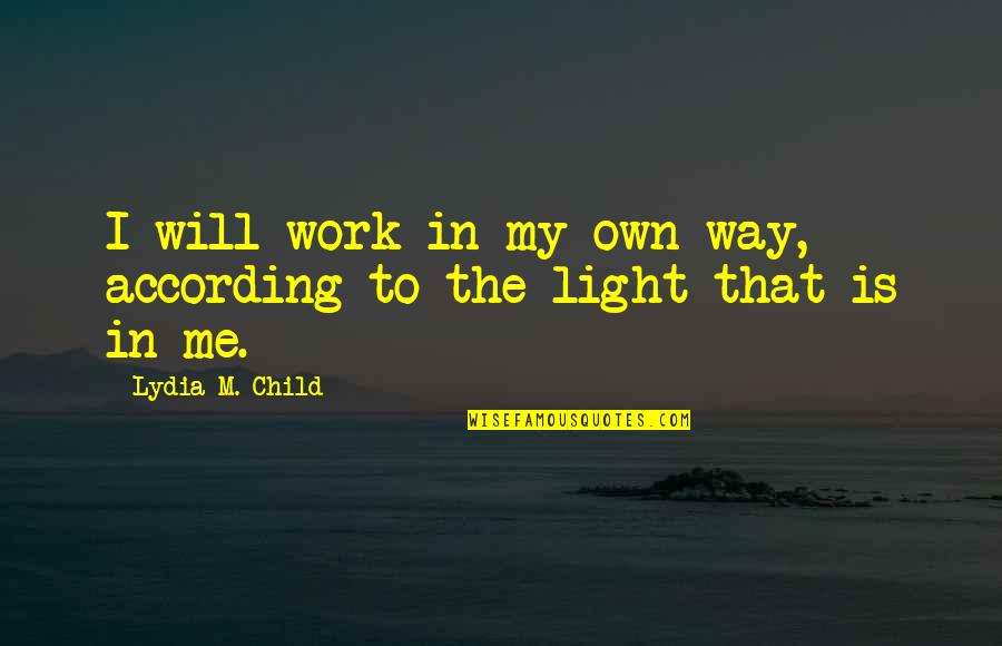 Chiquillos Peroquillos Quotes By Lydia M. Child: I will work in my own way, according