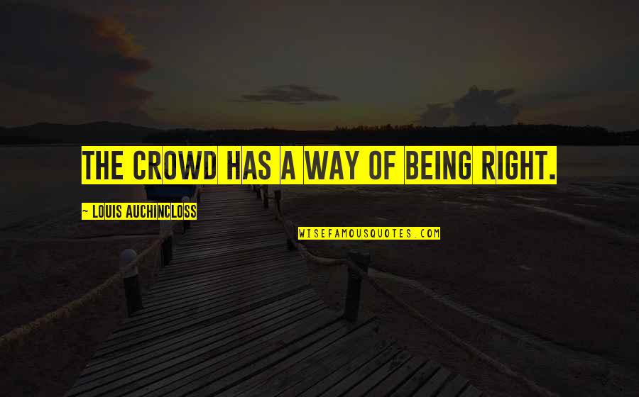 Chiquis Rivera Quotes By Louis Auchincloss: The crowd has a way of being right. Chiquis Rivera Quotes By Louis Auchincloss: The crowd has a way of being right.