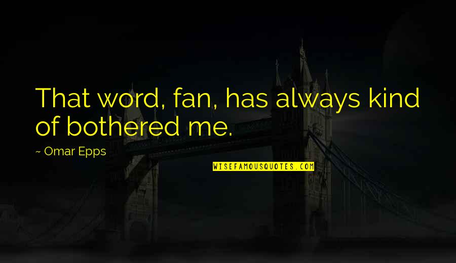 Chiquis Rivera Quotes By Omar Epps: That word, fan, has always kind of bothered Chiquis Rivera Quotes By Omar Epps: That word, fan, has always kind of bothered