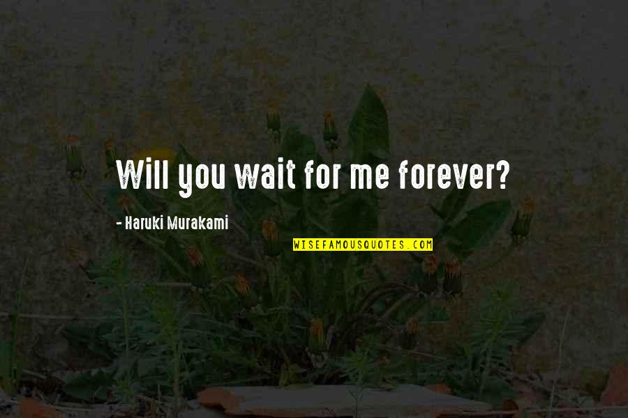 Chiquito Full Quotes By Haruki Murakami: Will you wait for me forever? Chiquito Full Quotes By Haruki Murakami: Will you wait for me forever?