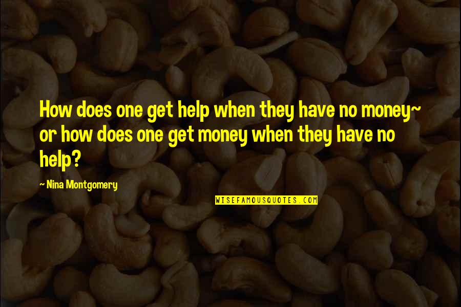 Chiquito Full Quotes By Nina Montgomery: How does one get help when they have Chiquito Full Quotes By Nina Montgomery: How does one get help when they have