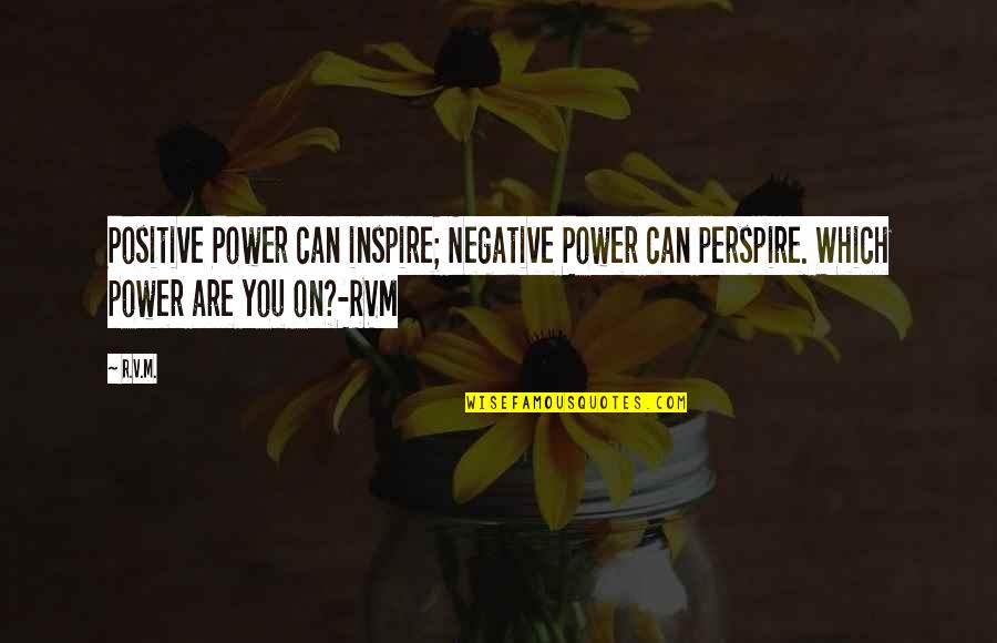 Chiquito Full Quotes By R.v.m.: Positive Power can inspire; Negative Power can perspire.