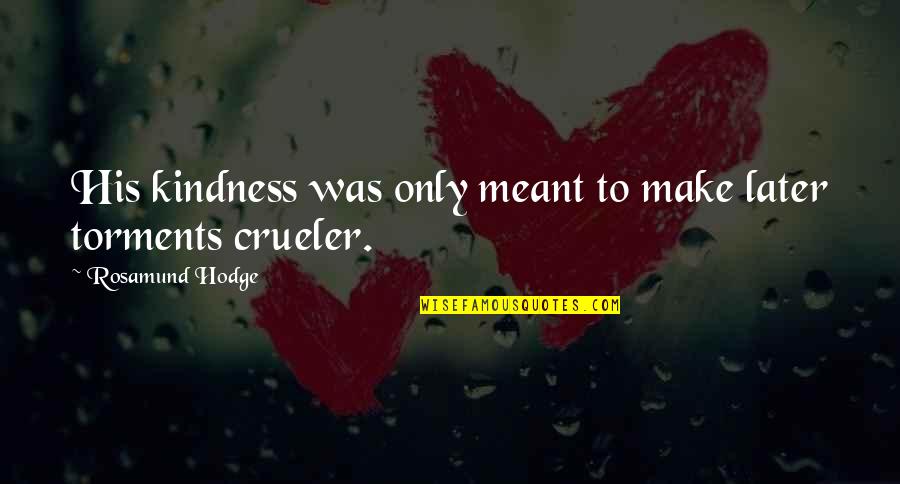 Chiquito Full Quotes By Rosamund Hodge: His kindness was only meant to make later Chiquito Full Quotes By Rosamund Hodge: His kindness was only meant to make later