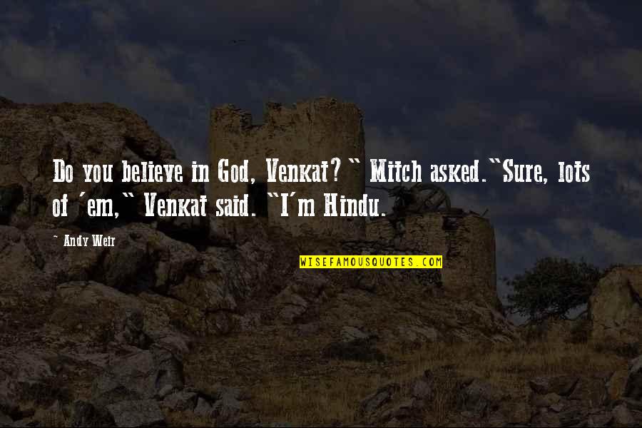 Chiquito Timban Quotes By Andy Weir: Do you believe in God, Venkat?" Mitch asked."Sure, Chiquito Timban Quotes By Andy Weir: Do you believe in God, Venkat?" Mitch asked."Sure,