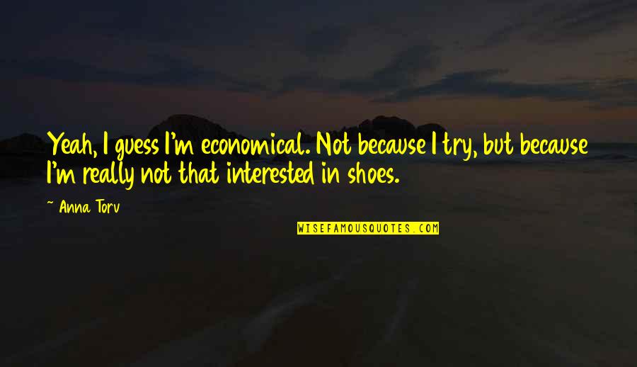 Chiquito Timban Quotes By Anna Torv: Yeah, I guess I'm economical. Not because I