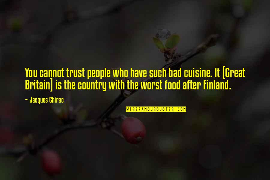 Chirac Jacques Quotes By Jacques Chirac: You cannot trust people who have such bad Chirac Jacques Quotes By Jacques Chirac: You cannot trust people who have such bad