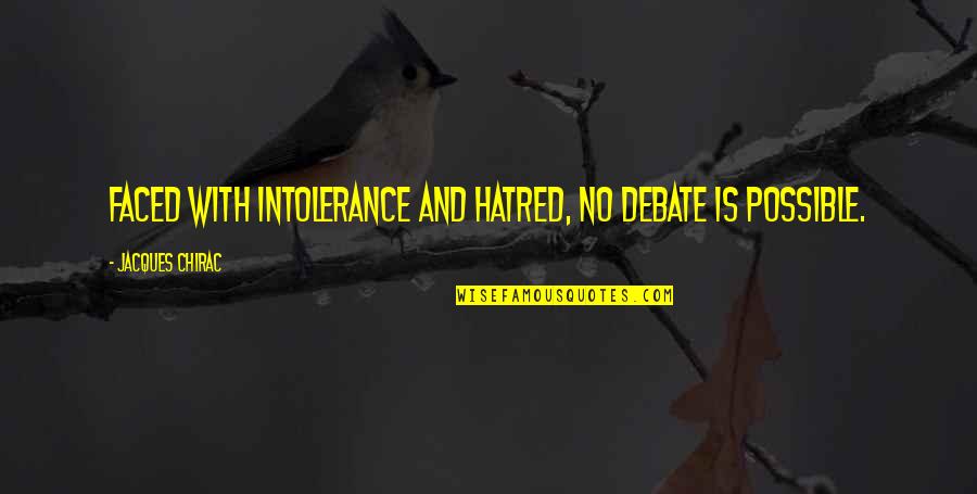Chirac Jacques Quotes By Jacques Chirac: Faced with intolerance and hatred, no debate is Chirac Jacques Quotes By Jacques Chirac: Faced with intolerance and hatred, no debate is
