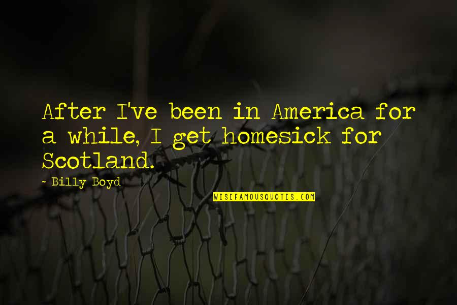 Chirac Movie Quotes By Billy Boyd: After I've been in America for a while,