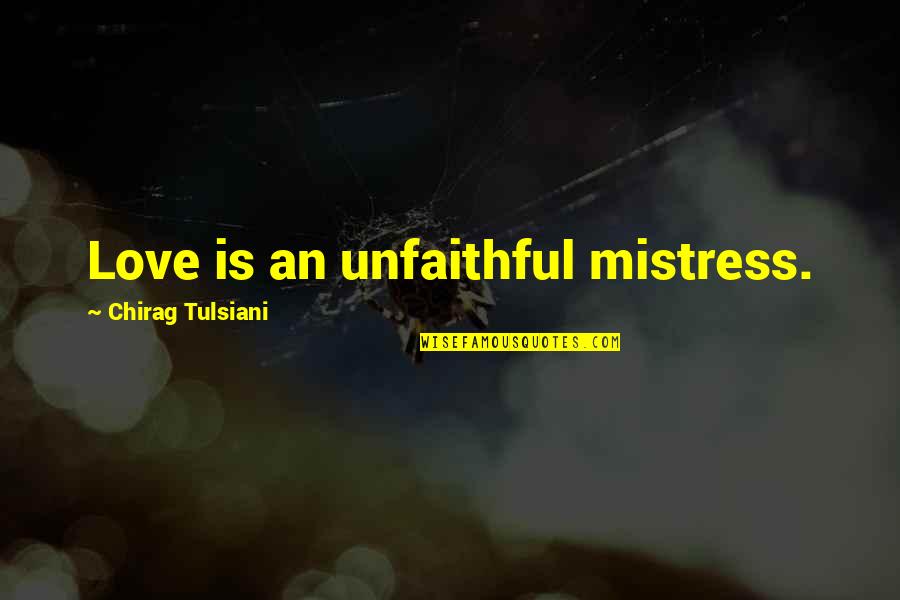 Chirag Quotes By Chirag Tulsiani: Love is an unfaithful mistress.