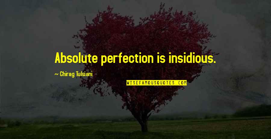 Chirag Quotes By Chirag Tulsiani: Absolute perfection is insidious.