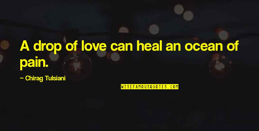 Chirag Quotes By Chirag Tulsiani: A drop of love can heal an ocean