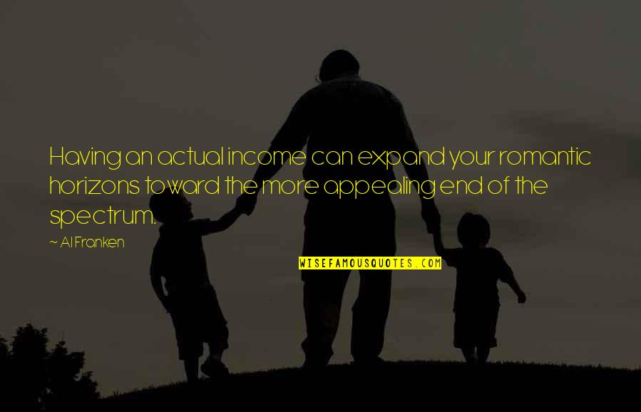 Chiral Balance Quotes By Al Franken: Having an actual income can expand your romantic Chiral Balance Quotes By Al Franken: Having an actual income can expand your romantic