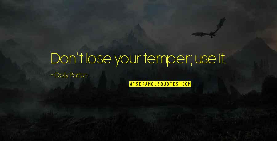 Chiral Technologies Quotes By Dolly Parton: Don't lose your temper; use it.