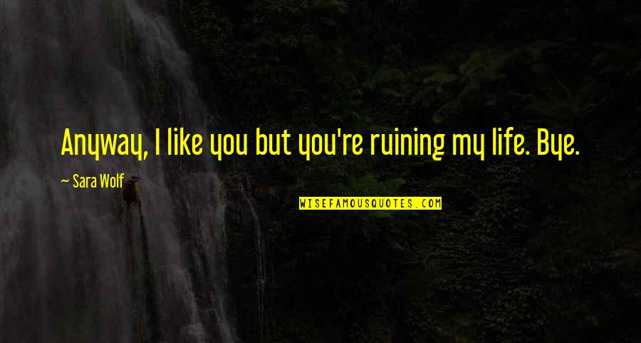 Chiramed Quotes By Sara Wolf: Anyway, I like you but you're ruining my