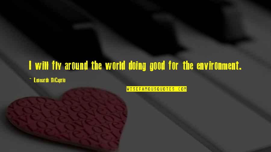 Chiranjibee Quotes By Leonardo DiCaprio: I will fly around the world doing good Chiranjibee Quotes By Leonardo DiCaprio: I will fly around the world doing good