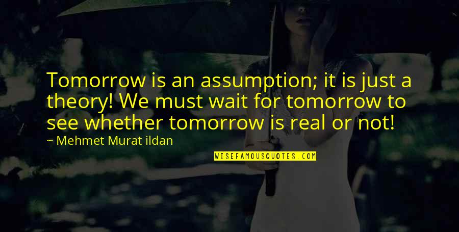 Chiranjibee Quotes By Mehmet Murat Ildan: Tomorrow is an assumption; it is just a Chiranjibee Quotes By Mehmet Murat Ildan: Tomorrow is an assumption; it is just a