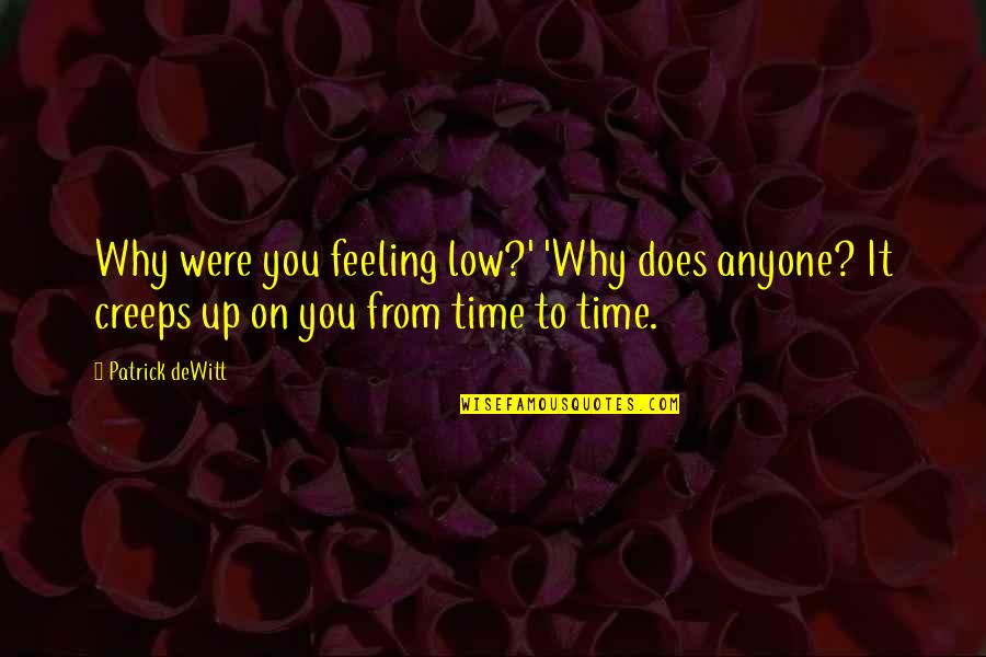 Chirapat Jao Javanils Height Quotes By Patrick DeWitt: Why were you feeling low?' 'Why does anyone?