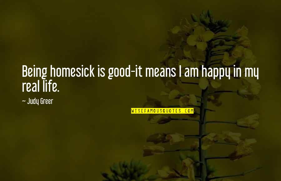 Chiraq Quotes By Judy Greer: Being homesick is good-it means I am happy