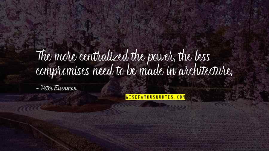 Chiraq Spike Quotes By Peter Eisenman: The more centralized the power, the less compromises
