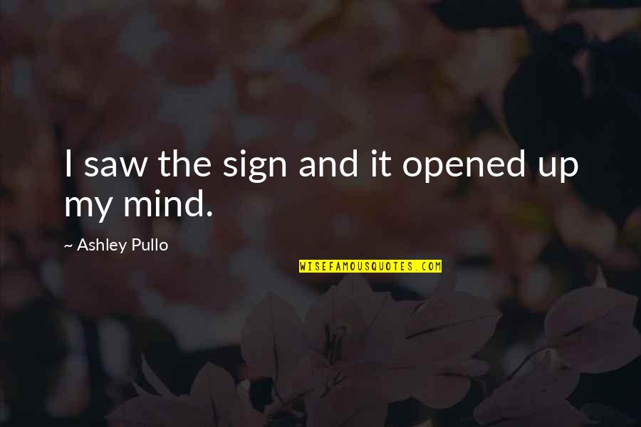 Chiraz Boutefnouchet Quotes By Ashley Pullo: I saw the sign and it opened up Chiraz Boutefnouchet Quotes By Ashley Pullo: I saw the sign and it opened up