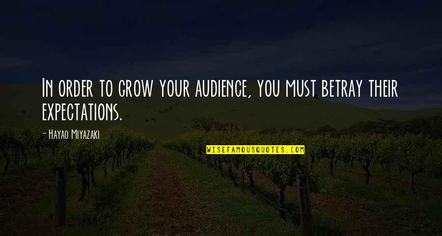 Chiraz Boutefnouchet Quotes By Hayao Miyazaki: In order to grow your audience, you must Chiraz Boutefnouchet Quotes By Hayao Miyazaki: In order to grow your audience, you must
