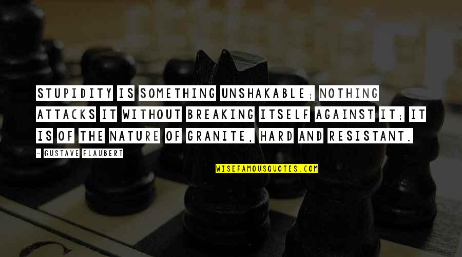 Chiraz Bouzidi Quotes By Gustave Flaubert: Stupidity is something unshakable; nothing attacks it without Chiraz Bouzidi Quotes By Gustave Flaubert: Stupidity is something unshakable; nothing attacks it without