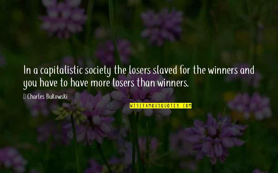 Chirchik Quotes By Charles Bukowski: In a capitalistic society the losers slaved for Chirchik Quotes By Charles Bukowski: In a capitalistic society the losers slaved for