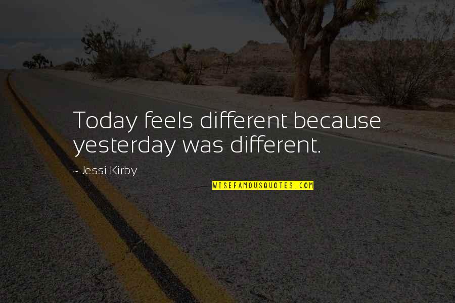 Chirchik Quotes By Jessi Kirby: Today feels different because yesterday was different. Chirchik Quotes By Jessi Kirby: Today feels different because yesterday was different.