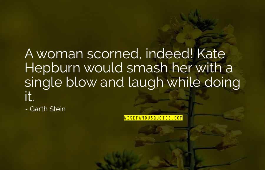 Chireal Shallow Quotes By Garth Stein: A woman scorned, indeed! Kate Hepburn would smash Chireal Shallow Quotes By Garth Stein: A woman scorned, indeed! Kate Hepburn would smash
