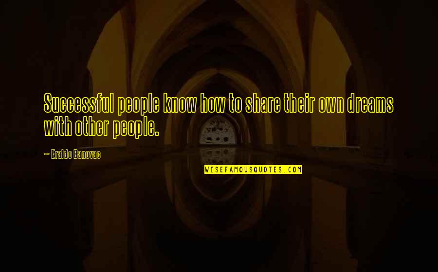 Chirealtor Quotes By Eraldo Banovac: Successful people know how to share their own