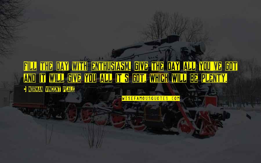 Chireix Mesny Quotes By Norman Vincent Peale: Fill the day with enthusiasm. Give the day
